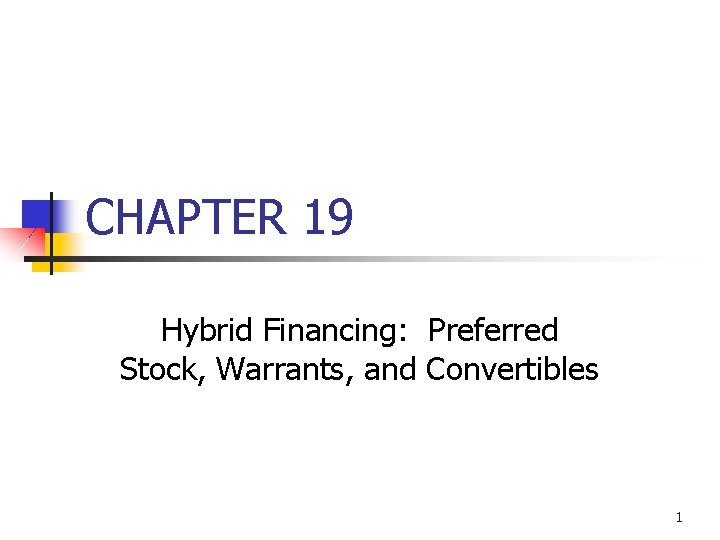 CHAPTER 19 Hybrid Financing: Preferred Stock, Warrants, and Convertibles 1 
