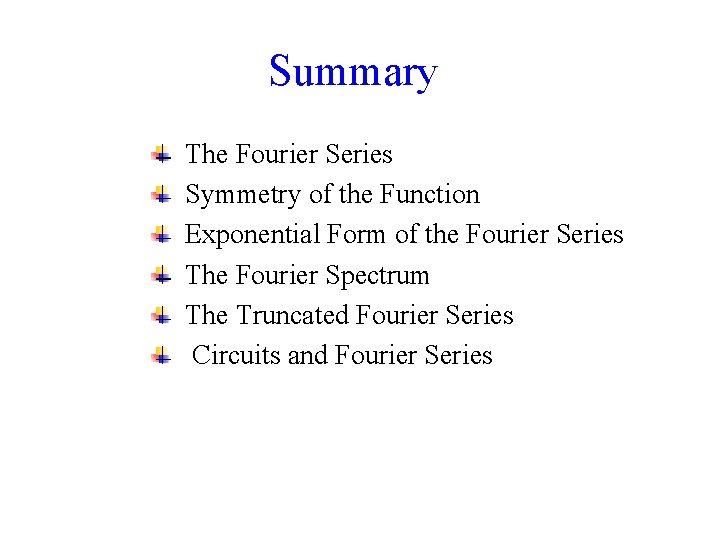 Summary The Fourier Series Symmetry of the Function Exponential Form of the Fourier Series