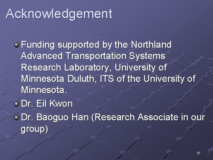 Acknowledgement Funding supported by the Northland Advanced Transportation Systems Research Laboratory, University of Minnesota