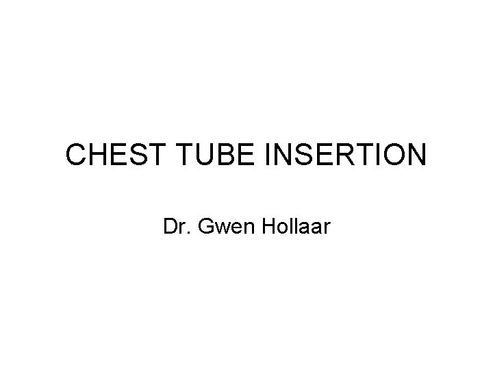 CHEST TUBE INSERTION Dr. Gwen Hollaar 