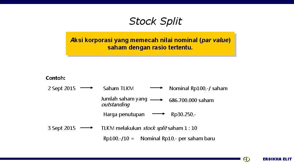 Stock Split Aksi korporasi yang memecah nilai nominal (par value) saham dengan rasio tertentu.