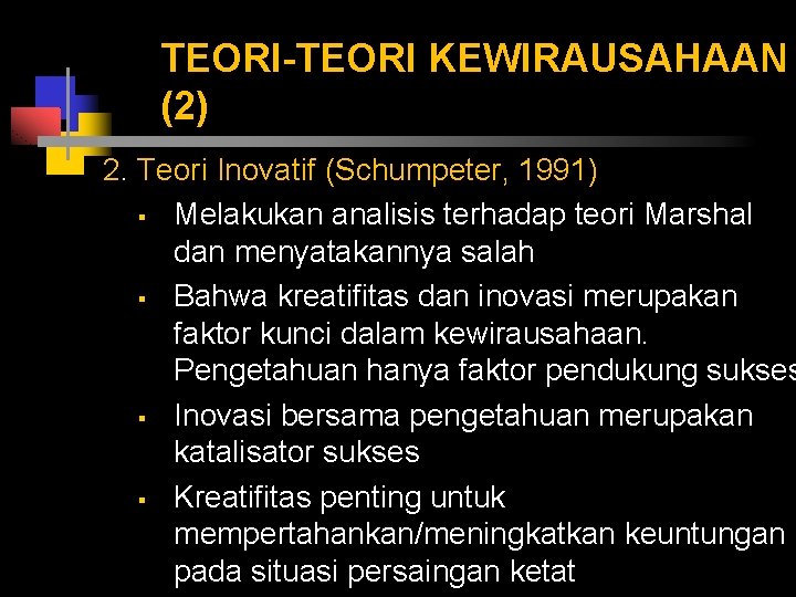 TEORI-TEORI KEWIRAUSAHAAN (2) 2. Teori Inovatif (Schumpeter, 1991) § Melakukan analisis terhadap teori Marshal