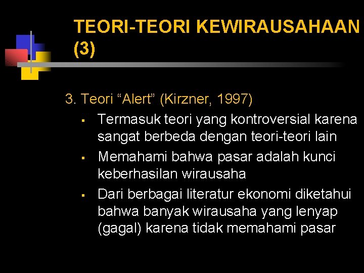 TEORI-TEORI KEWIRAUSAHAAN (3) 3. Teori “Alert” (Kirzner, 1997) § Termasuk teori yang kontroversial karena