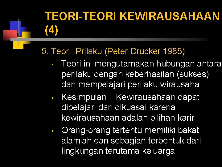 TEORI-TEORI KEWIRAUSAHAAN (4) 5. Teori Prilaku (Peter Drucker 1985) § Teori ini mengutamakan hubungan