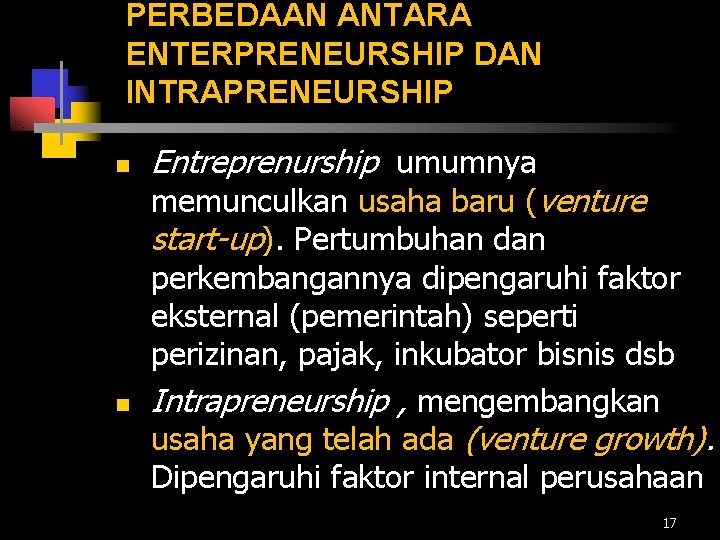 PERBEDAAN ANTARA ENTERPRENEURSHIP DAN INTRAPRENEURSHIP n n Entreprenurship umumnya memunculkan usaha baru (venture start-up).