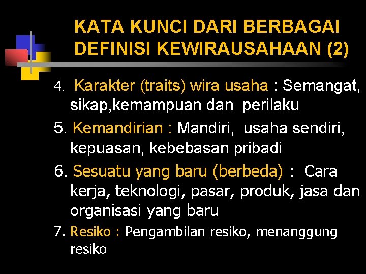 KATA KUNCI DARI BERBAGAI DEFINISI KEWIRAUSAHAAN (2) 4. Karakter (traits) wira usaha : Semangat,