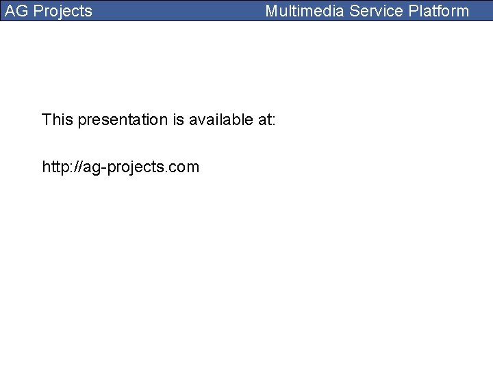 AG Projects Multimedia Service Platform This presentation is available at: http: //ag-projects. com 