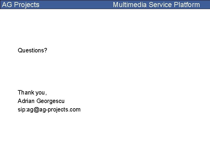 AG Projects Questions? Thank you, Adrian Georgescu sip: ag@ag-projects. com Multimedia Service Platform 