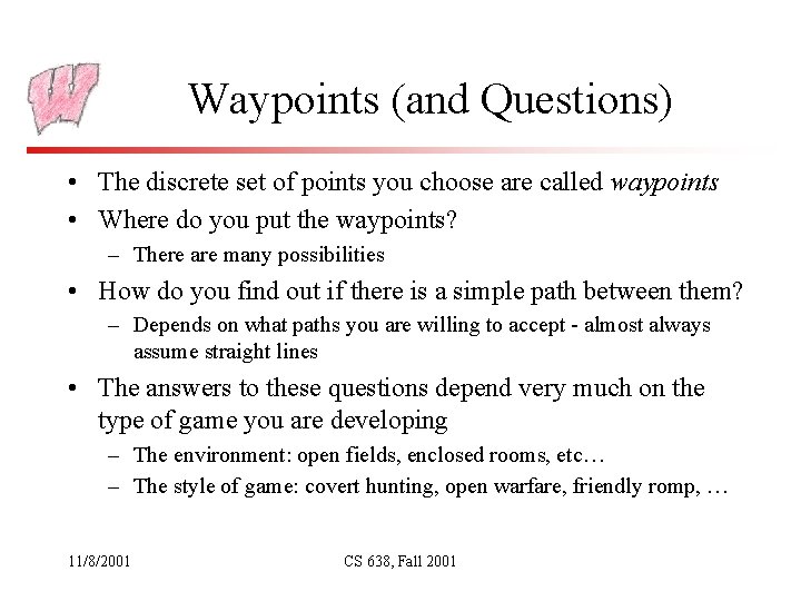 Waypoints (and Questions) • The discrete set of points you choose are called waypoints