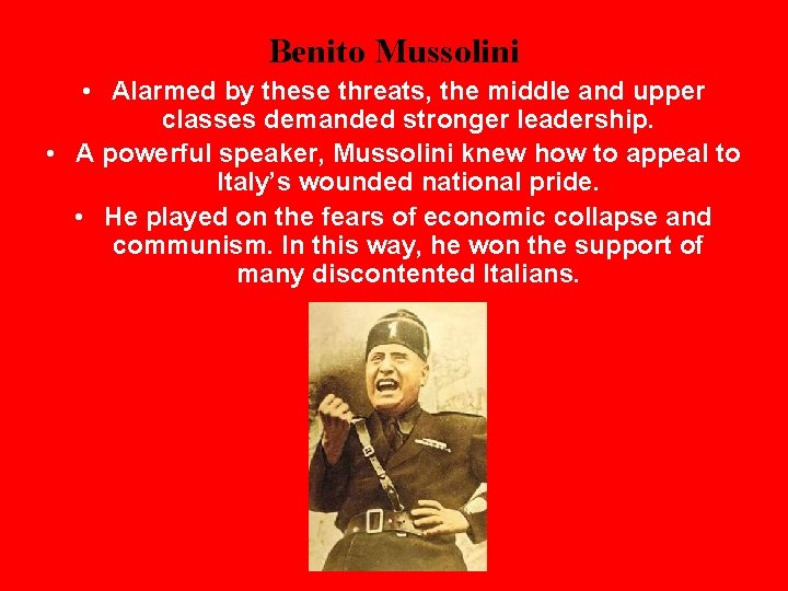Benito Mussolini • Alarmed by these threats, the middle and upper classes demanded stronger