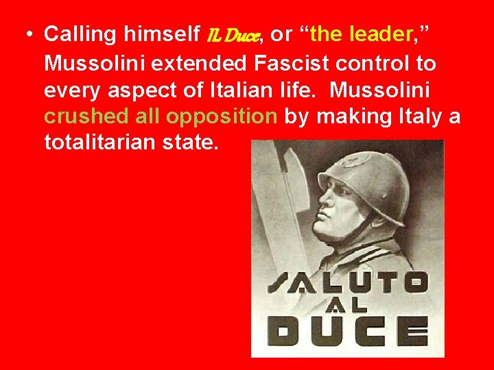  • Calling himself IL Duce, or “the leader, ” Mussolini extended Fascist control