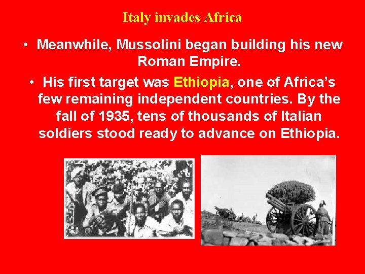 Italy invades Africa • Meanwhile, Mussolini began building his new Roman Empire. • His