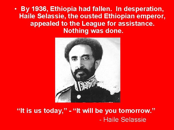  • By 1936, Ethiopia had fallen. In desperation, Haile Selassie, the ousted Ethiopian