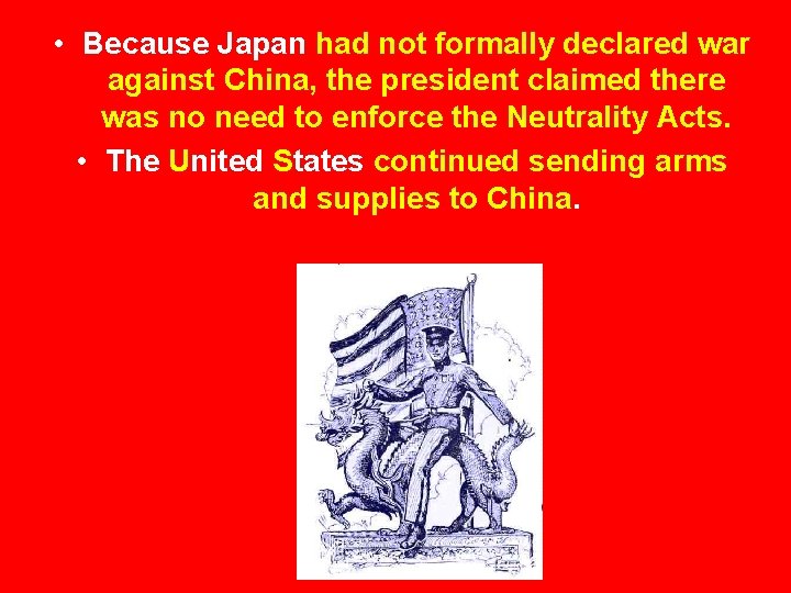  • Because Japan had not formally declared war against China, the president claimed