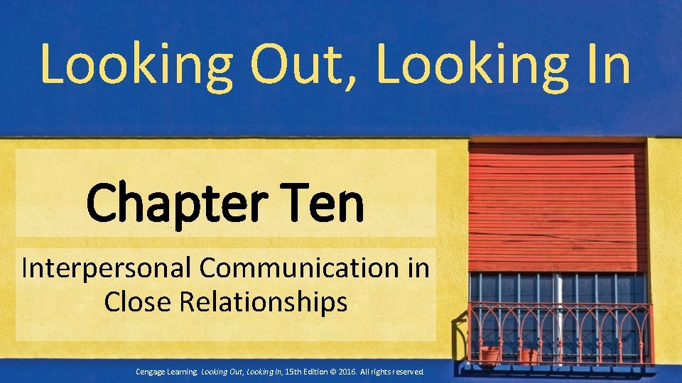 Looking Out, Looking In Chapter Ten Interpersonal Communication in Close Relationships Cengage Learning. Looking