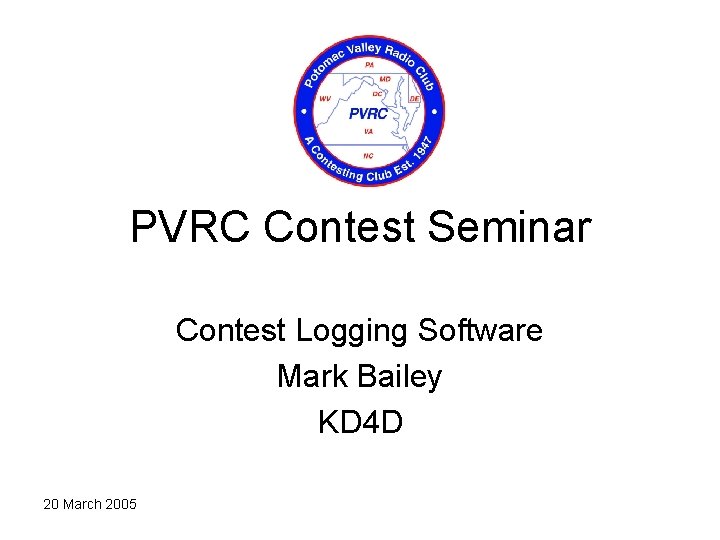 PVRC Contest Seminar Contest Logging Software Mark Bailey KD 4 D 20 March 2005