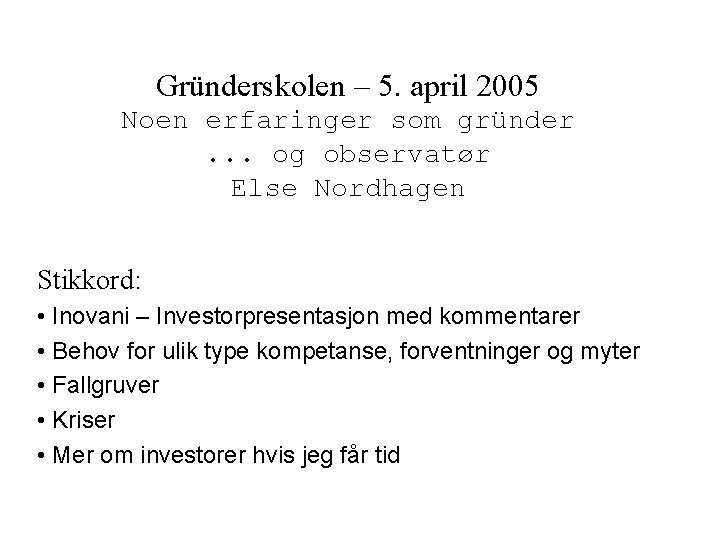 Gründerskolen – 5. april 2005 Noen erfaringer som gründer. . . og observatør Else