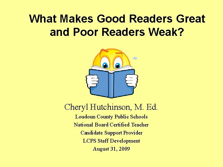 What Makes Good Readers Great and Poor Readers Weak? Cheryl Hutchinson, M. Ed. Loudoun