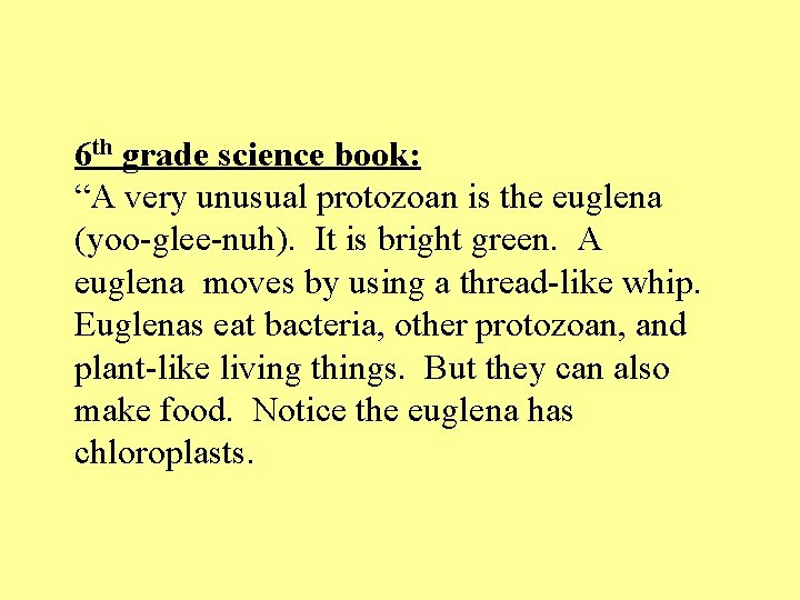 6 th grade science book: “A very unusual protozoan is the euglena (yoo-glee-nuh). It