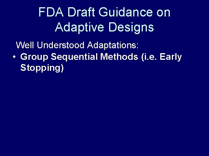FDA Draft Guidance on Adaptive Designs Well Understood Adaptations: • Group Sequential Methods (i.
