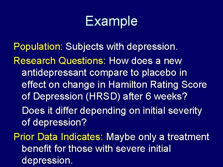 Example Population: Subjects with depression. Research Questions: How does a new antidepressant compare to