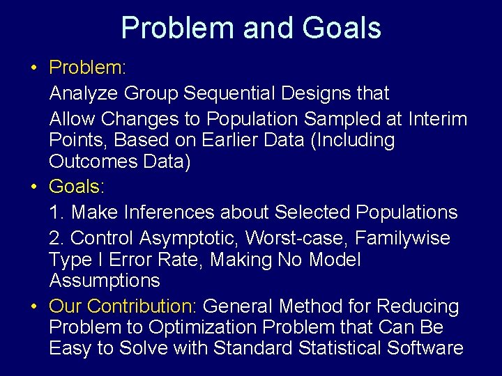 Problem and Goals • Problem: Analyze Group Sequential Designs that Allow Changes to Population