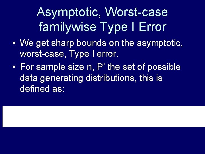 Asymptotic, Worst-case familywise Type I Error • We get sharp bounds on the asymptotic,