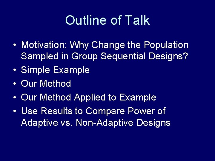 Outline of Talk • Motivation: Why Change the Population Sampled in Group Sequential Designs?