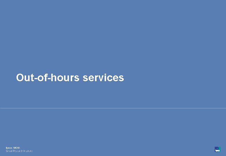 Out-of-hours services 42 © Ipsos MORI 15 -032172 -01 Version 1 | Public 
