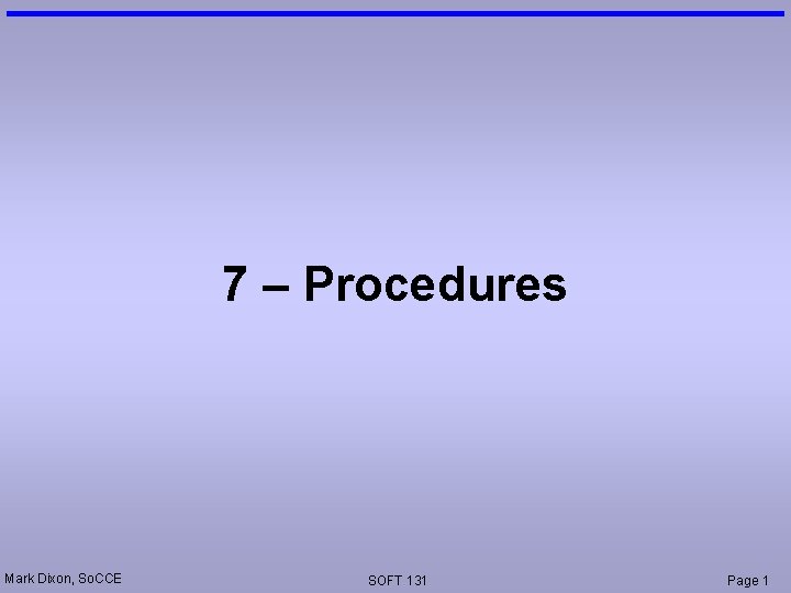 7 – Procedures Mark Dixon, So. CCE SOFT 131 Page 1 