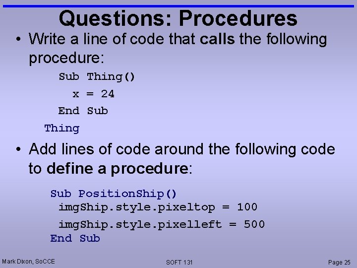 Questions: Procedures • Write a line of code that calls the following procedure: Sub