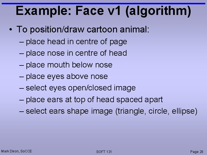 Example: Face v 1 (algorithm) • To position/draw cartoon animal: – place head in