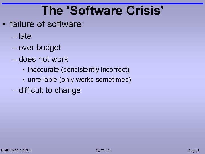 The 'Software Crisis' • failure of software: – late – over budget – does