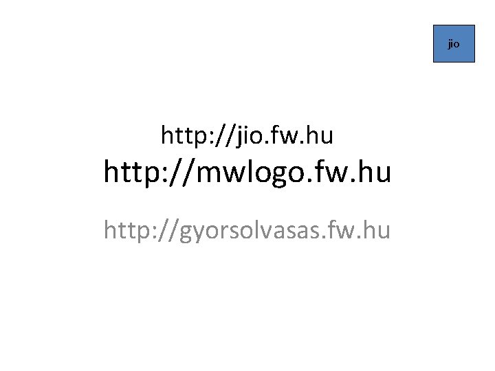 jio http: //jio. fw. hu http: //mwlogo. fw. hu http: //gyorsolvasas. fw. hu 