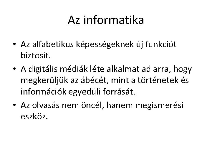 Az informatika • Az alfabetikus képességeknek új funkciót biztosít. • A digitális médiák léte