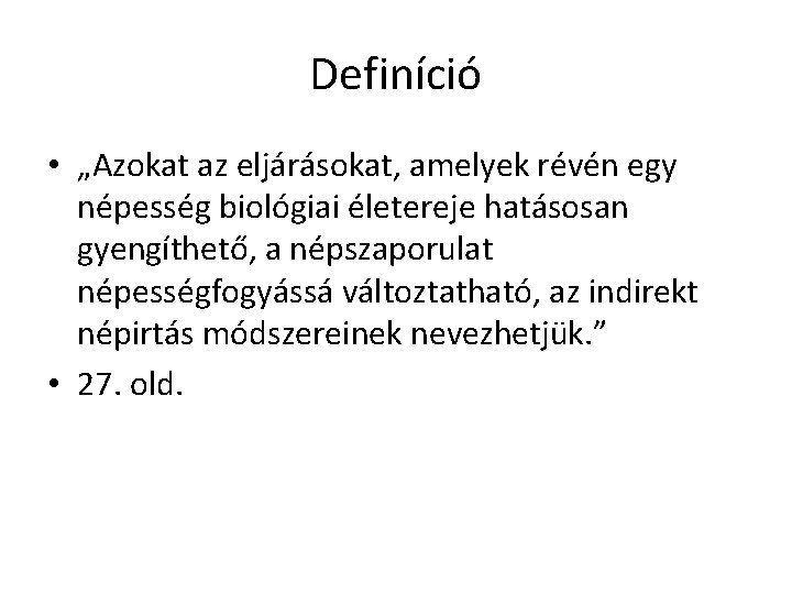 Definíció • „Azokat az eljárásokat, amelyek révén egy népesség biológiai életereje hatásosan gyengíthető, a