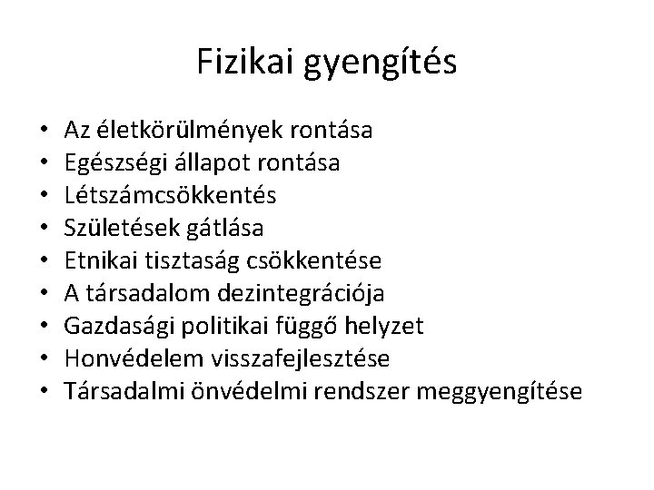 Fizikai gyengítés • • • Az életkörülmények rontása Egészségi állapot rontása Létszámcsökkentés Születések gátlása