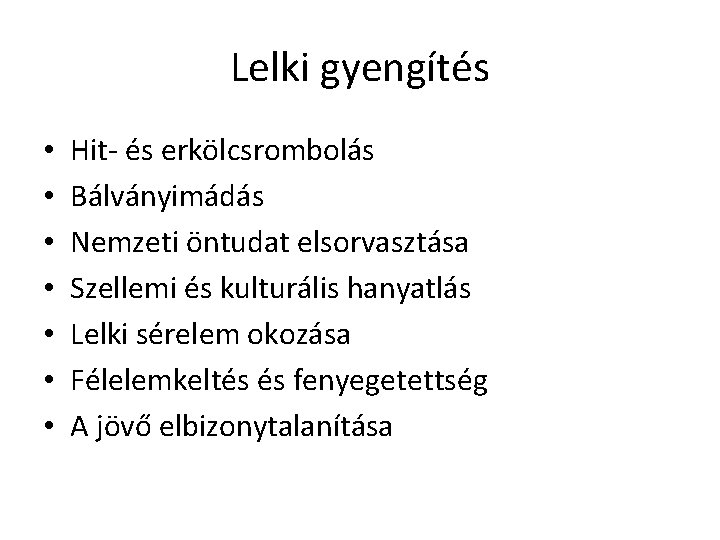 Lelki gyengítés • • Hit- és erkölcsrombolás Bálványimádás Nemzeti öntudat elsorvasztása Szellemi és kulturális