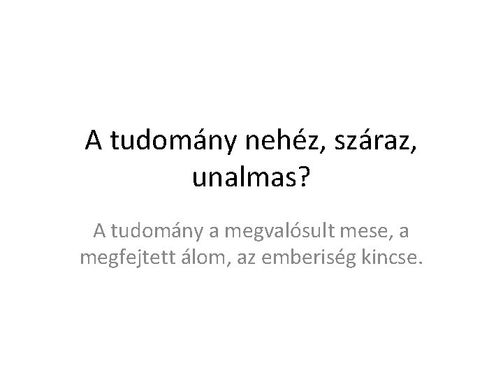 A tudomány nehéz, száraz, unalmas? A tudomány a megvalósult mese, a megfejtett álom, az