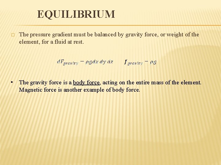 EQUILIBRIUM � The pressure gradient must be balanced by gravity force, or weight of