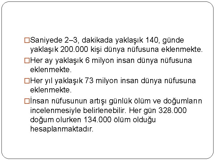 �Saniyede 2– 3, dakikada yaklaşık 140, günde yaklaşık 200. 000 kişi dünya nüfusuna eklenmekte.