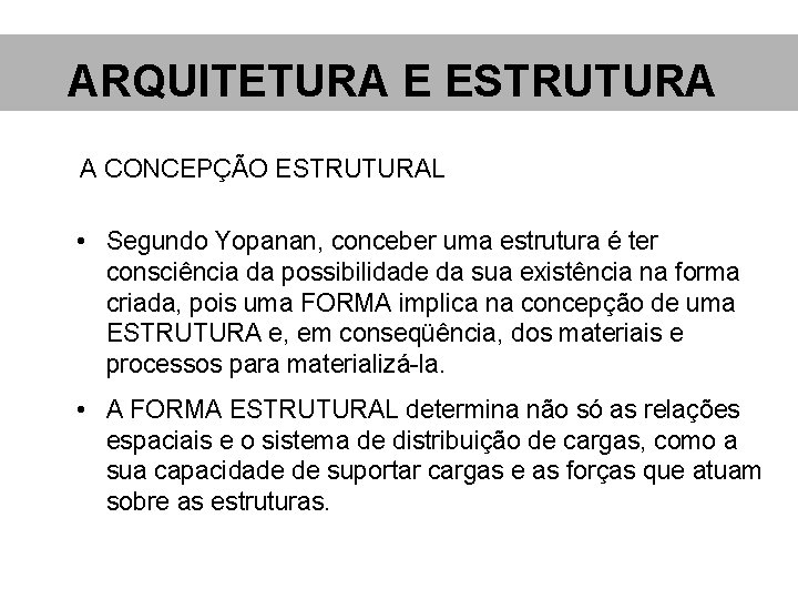 ARQUITETURA E ESTRUTURA A CONCEPÇÃO ESTRUTURAL • Segundo Yopanan, conceber uma estrutura é ter