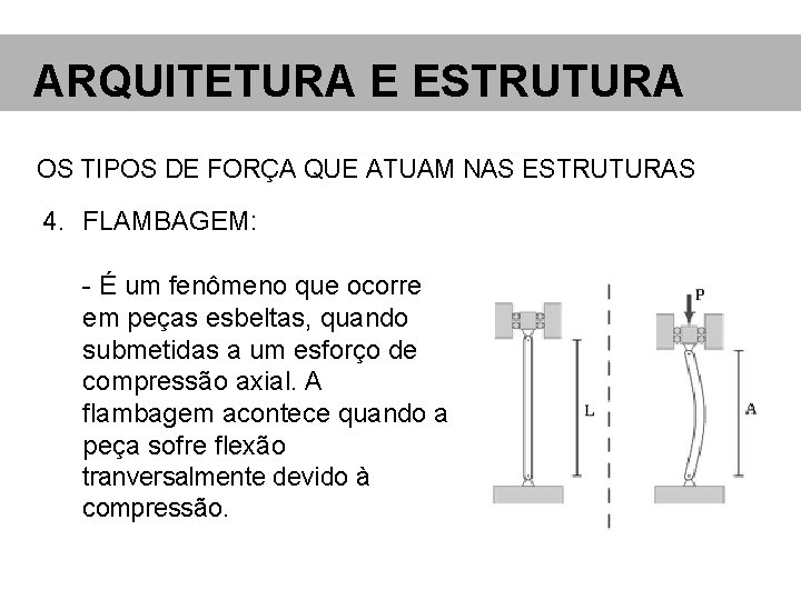 ARQUITETURA E ESTRUTURA OS TIPOS DE FORÇA QUE ATUAM NAS ESTRUTURAS 4. FLAMBAGEM: -