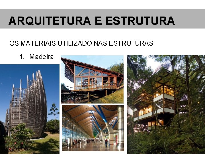 ARQUITETURA E ESTRUTURA OS MATERIAIS UTILIZADO NAS ESTRUTURAS 1. Madeira 