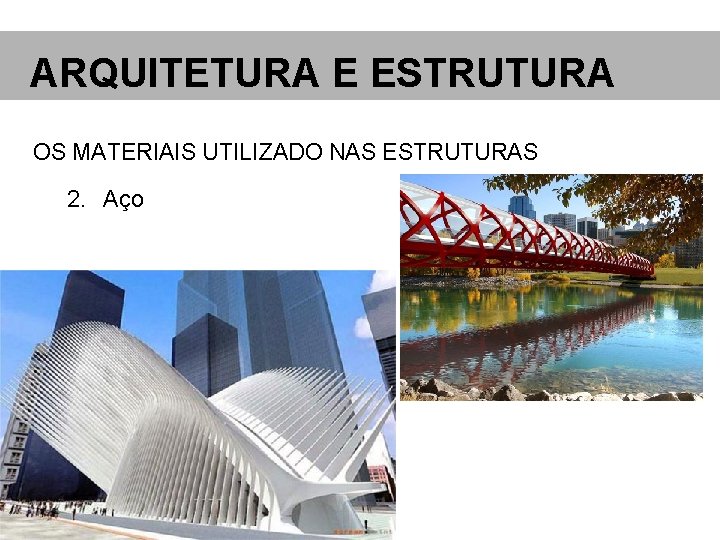 ARQUITETURA E ESTRUTURA OS MATERIAIS UTILIZADO NAS ESTRUTURAS 2. Aço 