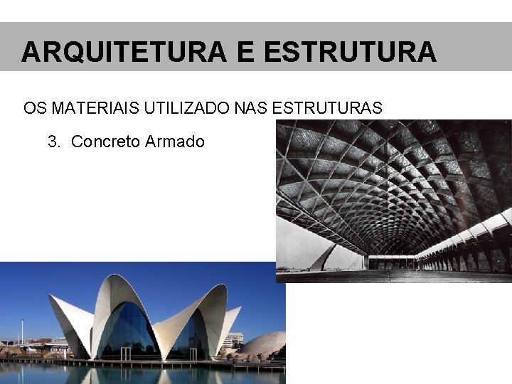 ARQUITETURA E ESTRUTURA OS MATERIAIS UTILIZADO NAS ESTRUTURAS 3. Concreto Armado 