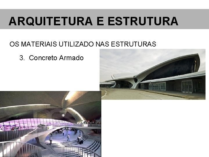 ARQUITETURA E ESTRUTURA OS MATERIAIS UTILIZADO NAS ESTRUTURAS 3. Concreto Armado 