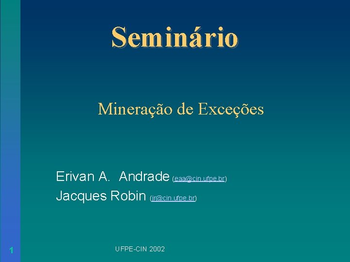 Seminário Mineração de Exceções Erivan A. Andrade (eaa@cin. ufpe. br) Jacques Robin (jr@cin. ufpe.