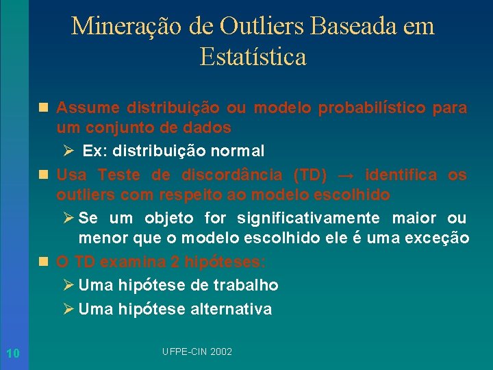 Mineração de Outliers Baseada em Estatística n Assume distribuição ou modelo probabilístico para um