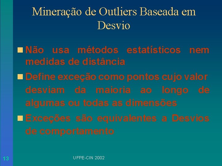 Mineração de Outliers Baseada em Desvio n Não usa métodos estatísticos nem medidas de